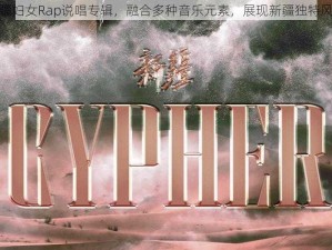 新疆妇女Rap说唱专辑，融合多种音乐元素，展现新疆独特风情