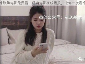 兄妹谈焦电影免费看，经典电影在线播放，让你一次看个够