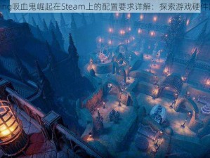 VRising吸血鬼崛起在Steam上的配置要求详解：探索游戏硬件需求