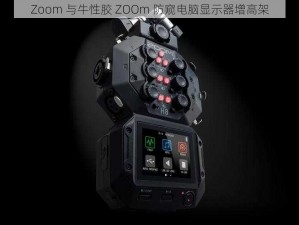 Zoom 与牛性胶 ZOOm 防窥电脑显示器增高架