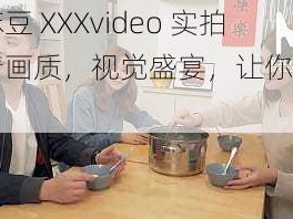 国产麻豆 XXXvideo 实拍，高清画质，视觉盛宴，让你欲罢不能