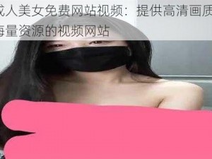 成人美女免费网站视频：提供高清画质、海量资源的视频网站