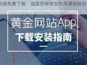 黄金网站 app 视频免费下载，涵盖各种类型的高清视频资源，满足您的多样化需求