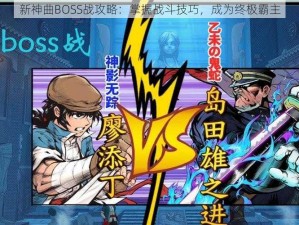 新神曲BOSS战攻略：掌握战斗技巧，成为终极霸主