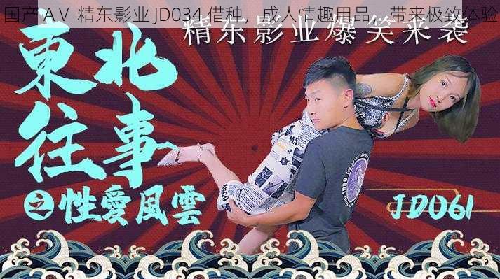 国产 AⅤ 精东影业 JD034 借种，成人情趣用品，带来极致体验