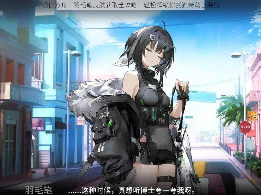 明日方舟：羽毛笔皮肤获取全攻略：轻松解锁你的独特角色装扮