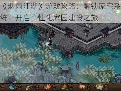 《烟雨江湖》游戏攻略：解锁家宅系统，开启个性化家园建设之旅