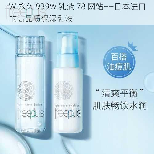 W 永久 939W 乳液 78 网站——日本进口的高品质保湿乳液