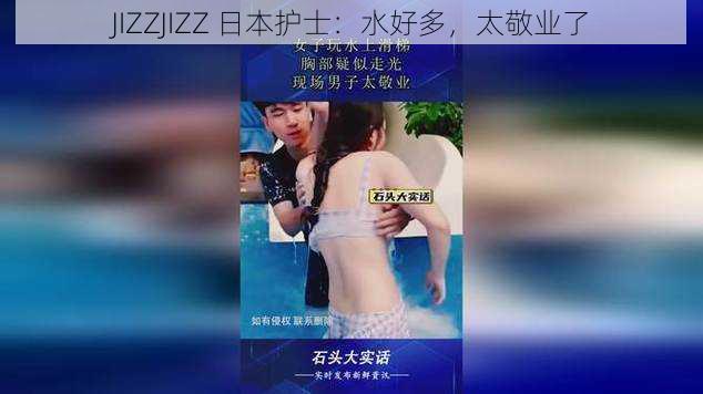 JIZZJIZZ 日本护士：水好多，太敬业了