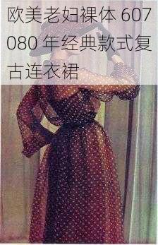 欧美老妇裸体 607080 年经典款式复古连衣裙