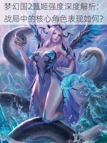 梦幻国2甄姬强度深度解析：战局中的核心角色表现如何？