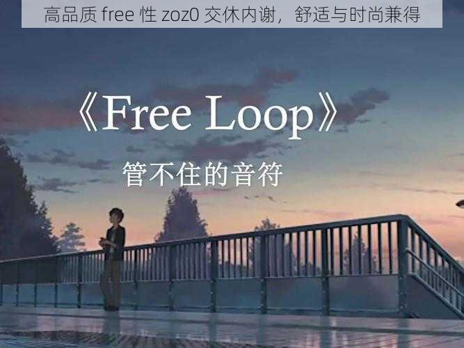 高品质 free 性 zoz0 交休内谢，舒适与时尚兼得