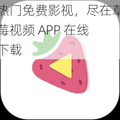 热门免费影视，尽在草莓视频 APP 在线下载