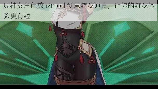 原神女角色放屁mod 创意游戏道具，让你的游戏体验更有趣