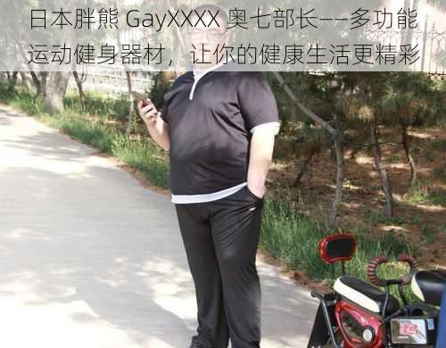 日本胖熊 GayXXXX 奥七部长——多功能运动健身器材，让你的健康生活更精彩