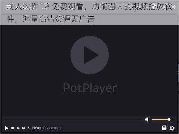 成人软件 18 免费观看，功能强大的视频播放软件，海量高清资源无广告