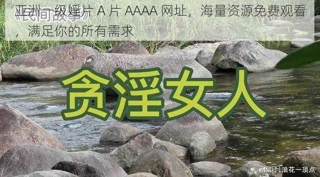 亚洲一级婬片 A 片 AAAA 网址，海量资源免费观看，满足你的所有需求