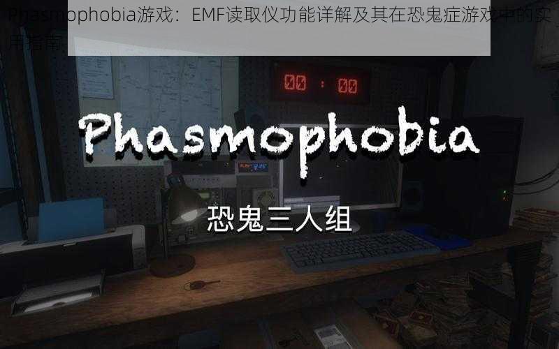 Phasmophobia游戏：EMF读取仪功能详解及其在恐鬼症游戏中的实用指南