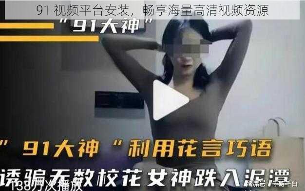 91 视频平台安装，畅享海量高清视频资源